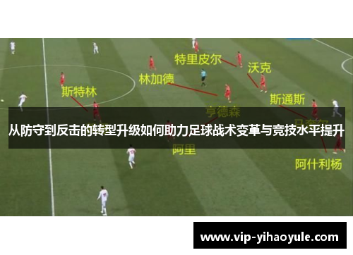 从防守到反击的转型升级如何助力足球战术变革与竞技水平提升