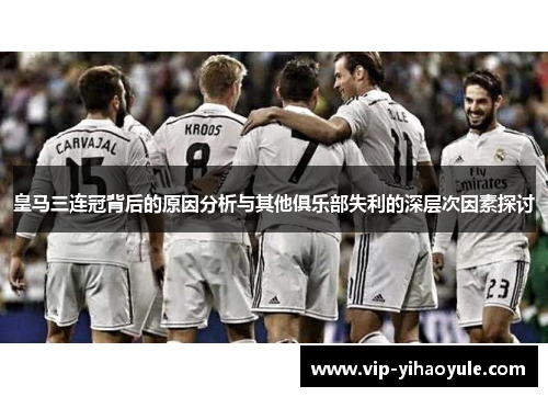 皇马三连冠背后的原因分析与其他俱乐部失利的深层次因素探讨