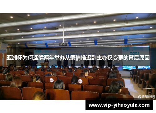 亚洲杯为何连续两年举办从疫情推迟到主办权变更的背后原因 亚洲杯为何连续两年举办从疫情推迟到主办权变更的背后原因